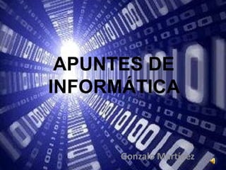 APUNTES DE
INFORMÁTICA

Gonzalo Martínez

 