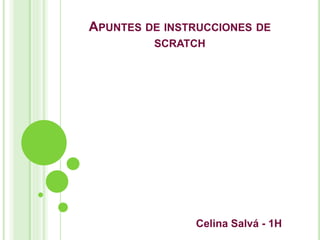 APUNTES DE INSTRUCCIONES DE
SCRATCH
Celina Salvá - 1H
 