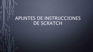 APUNTES DE INSTRUCCIONES
DE SCRATCH
 