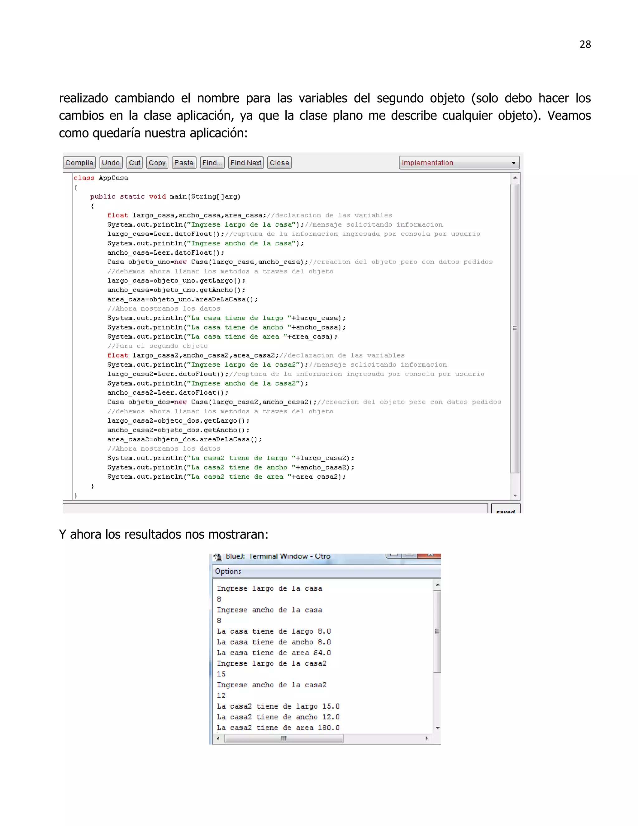 28



realizado cambiando el nombre para las variables del segundo objeto (solo debo hacer los
cambios en la clase aplicación, ya que la clase plano me describe cualquier objeto). Veamos
como quedaría nuestra aplicación:




Y ahora los resultados nos mostraran:
 