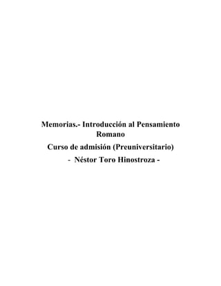 Memorias.- Introducción al Pensamiento
Romano
Curso de admisión (Preuniversitario)
- Néstor Toro Hinostroza -
 