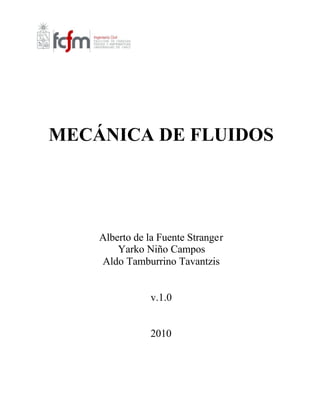 MECÁNICA DE FLUIDOS
Alberto de la Fuente Stranger
Yarko Niño Campos
Aldo Tamburrino Tavantzis
v.1.0
2010
 