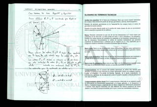P r W n . J L L w
^uu^ o f ; A Í
r
O ^ ^ o
•^e ^ ^ ísS ^cd^TÍ ^ oiC tsífij 5f
o ü - c J U
w Coercí f f ^ ^ A*- ^-C coAa^bi". CL¿
a j " _ CQS é * ^
GLOSARIO DE TERMINOS TECNICOS
Acción (ver reacción): Se le llama así al fenómeno físico que ocurre cuando interactúan
dos cuerpos. Esta interacción puede ser del tipo gravitatorio, inercial, electromagnético.
Ejemplo de acciones gravitatorias es la "atracción"de los cuerpos hacia el centro de
gravedad de nuestro planeta.
Ejemplo de acción inercial puede ser la acción del viento (masas de aire en movimiento)
sobre la superficie expuesta de los edificios.
Barra: Elemento estructural en que una de sus tres dimensiones es 5 veces mayor que
cualquiera de las otras dos. La barra puede ser recta o curva, prismática o no prismática.
Durante los cursos previos de mecánica de materiales se ha estudiado intensamente este
tipo de elementos, demostrándose la validez de modelos matemáticos que permiten
cuantificar las deformaciones y esfuerzos que se originan en el, o los, materiales que la
componen cuando es sometida a la acción de diversos tipos de fuerzas.
Barra recta: Barra en que su dimensión mayor es rectilínea. En éste curso analizaremos
únicamente barras rectas, aunque debe notarse que la teoría presentada es aplicable a barras
no rectas.
Barra recta Prismática: Barra recta en que sus dos dimensiones menores son constantes a
lo largo de su dimensión mayor, es decir, su sección transversal no cambia de tamaño.
Barra recta No prismática: Barra recta en que una o sus dos dimensiones menores varían
a lo largo de su dimensión mayor, es decir, su sección transversal es variable.
Comportamiento: En el contexto del análisis estructural, se utiliza este término para
describir la manera en que reacciona un cuerpo deformable, hecho con cualquier material,
cuando es sometido a la acción de fuerzas. Ejemplo: es el modo característico de
deformarse y agrietarse de un material tal como el concreto cuando se utiliza para formar
una viga en flexión.
Comportamiento elástico lineal: Es el comportamiento observado en un material cuando
la deformación es directamente proporcional a la fuerza aplicada, y, al desaparecer la
fuerza, el material recupera completamente su forma original, sin deformación permanente
o residual. Para algunos materiales son casi idénticos los valores numéricos del límite
elástico y del límite de proporcionalidad, por lo que a veces son considerados sinónimos.
 