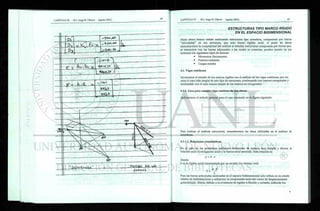 > ESTRUCTURAS TIPO MARCO RÍGIDO
EN EL ESPACIO BIDIMENSIONAL
Hasta ahora hemos estado analizando estructuras tipo armadura, compuestas por barras
"articuladas" en sus extremos, que solo tienen rigidez axial. A partir de ahora
aumentaremos la complejidad del análisis al estudiar estructuras compuestas por barras que,
al interactuar con las barras adyacentes a las cuales se conectan, pueden resistir en sus
extremos los siguientes tipos de fuerzas:
• Momentos flexionantes
• Fuerzas cortantes
• Cargas axiales
4.1. Vigas continuas
Iniciaremos el estudio de los marcos rígidos con el análisis de las vigas continuas, por ser
estas el caso más simple de este tipo de estructura, continuando con marcos ortogonales y
terminando con el caso menos simple de los marcos no ortogonales.
4.1.1. Caso para estudio: viga continua de dos claros
Aplicaremos el método general para el caso mostrado en la figura siguiente:
// Ä7/7 /
£
- 1 2 -
Para realizar el análisis estructural, extenderemos las ideas utilizadas en el análisis de
armaduras. ' 1
•
4.1.1.1. Relaciones constitutivas.
En el caso de las armaduras podíamos determinar de manera muy simple y directa la
relación entre la elongación axial y la fuerza axial asociada. Esta relación es
p - k • e
Donde:
k es la rigidez axial representada por un escalar (un número real)
L
 