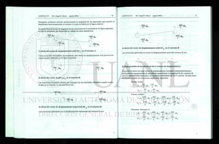 Enseguida, podemos calcular analíticamente la magnitud de las reacciones que ocurren al
desplazarse transversalmente el extremo A como se indica en la figura anterior.
Se puede demostrar que la magnitud de las reacciones es la mostrada en la figura siguiente,
se pide al estudiante que demuestre la validez de estas expresiones.
( ^ V m**
4/ —  L
'
/N
 L /
3) efecto del vector de desplazamiento axial dx*A en el extremo A.
Como ya se sabe del análisis de armaduras, este vector de desplazamiento solo provoca las
cargas axiales indicadas en la figura siguiente:
( s i ) « » *
 L /  L /
4) efecto del vector de giro 0*B en el extremo B.
Las reacciones se pueden obtener por analogía con los resultados obtenidos cuando ocurre
el giro en el extremo A, las reacciones son:
i ' I
^ 4 p a
/  /  i / 
m¡ 0 b i/  e p ; ©B
L v*
5) efecto del vector de desplazamiento transversal dy*B en el extremo B.
Las reacciones generadas por el desplazamiento transversal del extremo B son:
iJMcu,
i S í k
í-z
/
6) efecto del vector de desplazamiento axial dx*B en el extremo B.
Las reacciones generadas al ocurrir el desplazamiento axial del extremo B son:
'LA-W
 U
EA dxc
b) Superposición de los efectos de los 6 vectores de desplazamiento.
Conocido el efecto de cada vector de desplazamiento actuando independientemente,
realizamos la superposición de sus efectos para obtener la magnitud de los vectores de
fuerzas generalizadas asociadas a la existencia simultánea de los 6 vectores. De esta suma
de efectos resultan las ecuaciones algebraicas siguientes:
Fuerzas axiales
_ EA , EA
Fa = -j- • dxA - ----- • dxB
EA , EA ,
Fb = - — .dxA+ — .dxB
Fuerzas cortantes
V -- l2 E
L
A
Ü
12 EL
6 E I
^
dy4+ — -®
Va = -•dyA -
L2
6EI
2EI , 6EI ^
—— •dyR+ ----- • © R
V B
L2 B
12EL , 6EL ^
Momentos flexionant es
MA --
6 El
=
L2
4EI
•dyA + —
6EI
' L2 ' dyB
2 El
+
L
Mb :
6 El
=
" L2
2 El
+
L
6 El
L2 • dyB
AEl
H
L
 