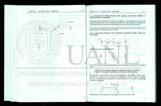 I
curva elastica
1
0=ML/8EI
4.1.2. ANÁLISIS DE ESTRUCTURAS CON CARGAS ACTUANDO SOBRE LA
LONGITUD DE LAS BARRAS
Hasta ahora hemos realizado el análisis de armaduras y vigas continuas en las que las
cargas actuantes existen solo en los puntos de control. En el caso general, las cargas actúan
en cualquier parte de la estructura y esto incluye la zona entre los puntos de control.
En este artículo introduciremos los conceptos necesarios para poder analizar estructuras con
cargas actuando en cualquier parte de la misma.
4.1.2.1. CASO PARA ESTUDIO: VIGA CONTINUA DE DOS CLAROS. CARGA EN
UN CLARO.
Para poder aplicar los teoremas demostrados hasta el momento, recurriremos al siguiente
truco:
"Aplicaremos " una fuerza ficticia (en realidad no existe) en el grado de
libertad, de tal magnitud y sentido que evite la rotación del nudo B.
Esto equivale a suponer que el nudo B está empotrado y, de acuerdo a lo que hemos
aprendido en nuestros cursos de mecánica de materiales, podemos calcular esta fuerza
como la correspondiente al momento de empotramiento en el extremo de una viga
doblemente empotrada:
[Vificticia= wL
Y2
1 i / ù . 1
A B C
Denominaremos a la estructura con esta carga ficticia de restricción como:
 