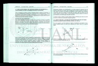 4.3. AMPLIACIÓN FORMAL DEL MÉTODO GENERAL DE RIGIDECES AL
CASO GENERAL EN QUE LAS BARRAS NO ESTÁN ALINEADAS
Como se propuso en el artículo anterior, buscaremos ahora la manera de "mecanizar" el
proceso de transformación de sistemas de coordenadas para los desplazamientos y fuerzas
que aparecen en los puntos de control, minimizando el uso de métodos gráficos en el
análisis de las estructuras. De esta manera ya no dependeremos de nuestra intuición para la
transformación de estas cantidades vectoriales.
NATURALEZA DEL PROBLEMA
Como hemos aprendido, el proceso de análisis de una estructura involucra el ensamble
(suma) de las ecuaciones matriciales de rigidez de todas y cada una de las barras que
forman la estructura. Para poder realizar está, operación matemática sejá necesario
transformar los vectores de fuerzas y desplazamientos en los extremos de todas las barras, a
vectores paralelos a un sistema de ejes de referencia globales.
Como es sabido, el par de vectores ortogonales de desplazamiento en los extremos de cada
barra son las componentes del vector de desplazamiento resultante, que por conveniencia
matemática hemos deñnido. Así, el problema se reduce a representar el vector resultante
mediante otro par de vectores ortogonales "girados" un ángulo conocido respecto a la
orientación del par ortogonal original (componentes paralelas a los ejes globales de
referencia). En la figura siguiente se muestra gráficamente este concepto:
Estrictamente hablando, esta transformación a un mismo sistema de referencia hay que
hacerlo en cada punto de control. Esto no implica que en todos los puntos de control se
deba utilizar los mismos ejes globales de referencia, es decir, pudieran tener diferentes
orientaciones estos ejes comunes en cada punto de control. Claro que hacerlo de esta
manera complica el proceso debido a la gran cantidad de sistemas comunes de referencia
que tendríamos, uno diferente para cada punto de control.
La práctica común es utilizar un mismo sistema común de referencia para todos los puntos
de control, el sistema de coordenadas ortogonales globales.
4.3.1. DEDUCCIÓN I)E LA MATRIZ DE TRANSFORMACIÓN DE VECTORES
DE DESPLAZAMIENTO DEL SISTEMA GLOBAL AL LOCAL.
En el caso general, una barra presenta un ángulo de inclinación con respecto al eje x
positivo (medido positivo en contra de las manecillas del reloj). Observar la siguiente
figura:
Podemos suponer que, en el caso general, en el extremo B ocurrirán desplazamientos
representados por los vectores dXB, dys y 0 b
 