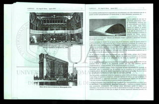 « j i Sift
Edificio Industrial adaptado como centro de las artes
(Parque Fundidora en Monterrey, 2000)
En la práctica profesional de la ingeniería nos encontraremos con otras estructuras que no se
pueden modelar apropiadamente con barras rectas, i.e. silos, chimeneas, cascarones, etc.
Para el análisis de este tipo de
estructuras necesitamos mane-
jar herramientas analíticas que
no están incluidas en el alcance
de este curso. Estas herra-
mientas de análisis se pueden
adquirir en cursos de maestría
en el área de estructuras o de
manera autodidacta mediante la
consulta de libros especia-
lizados en el tema. Una de estas
herramientas es el llamado "Método del Elemento Finito", aplicable a estructuras formadas
por placas o cascarones.
Cuando iniciamos el estudio de un nuevo tema de la ingeniería, surge de manera natural la
pregunta acerca de la pertinencia de este a nuestra formación profesional. Es evidente para
quien quiera verlo, que la ingeniería civil ha tenido y tiene un enorme impacto en la calidad de
vida de las sociedades modernas. Los grandes edificios, autopistas, puentes, presas, estadios,
etc. que llenan nuestras ciudades y el país, se tuvieron que "construir" primero en las mentes
de los ingenieros que las diseñaron, utilizando para ello, las herramientas analíticas que la
ingeniería civil ha ido desarrollando a través de su historia.
En los primeros tiempos estas herramientas eran mas bien burdas, aunque con el tiempo
evolucionaron y se volvieron más precisas, gracias a las experiencias exitosas (y los fracasos)
obtenidas durante su uso en la realización de las obras de ingeniería que la sociedad
necesitaba.
En los tiempos actuales, estas herramientas se encuentran en un estado de desarrollo tal que
pudieran llevar a pensar a los ingenieros jóvenes que con ellas podemos preveer
completamente el "comportamiento" de las estructuras durante su vida útil.
Sin embargo no creemos sensato confiar ciegamente en estas herramientas de modelado de
estructuras, pues la experiencia nos ha enseñado que la naturaleza no se puede predecir
fielmente a través del uso de modelos matemáticos simplistas por necesidad. Nuestras teorías
son simples aproximaciones de lo que ocurre en la compleja realidad.
Hay demasiadas variables que deben ser tomadas en cuenta a la hora de diseñar una estructura,
lo que obliga al ingeniero a simplificar, utilizando hipótesis de trabajo que solo se cumplen en
ciertas condiciones, o, ignorando consciente o inconscientemente algunas de las variables.
Todo esto introduce incertidumbres a nuestros modelos matemáticos.
A lo largo de nuestra vida profesional como ingenieros, nos especializaremos en ciertos tipos
de estructuras y, con todo derecho, ganaremos experiencia y confianza en nuestra habilidad
para construirlas exitosamente. Sin embargo jamás deberíamos perder el respeto a la
naturaleza y las enormes fuerzas que en ella se desencadenan de tiempo en tiempo. Por eso al
intentar la construcción de obras que se salgan de nuestra experiencia debemos proceder con
 