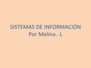 SISTEMAS DE INFORMACIÓNPor Melina . L 