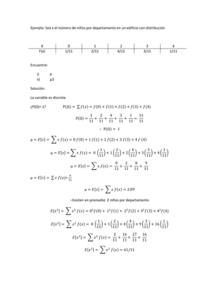 Ejemplo: Sea x el número de niños por departamento en un edificio con distribución
X 0 1 2 3 4
F(x) 1/11 2/11 4/11 3/11 1/11
Encuentre:
i) σ
ii) µ3
Solución:
La variable es discreta
¿P(Ω)= 1?
=
Existen en promedio 2 niños por departamento
 