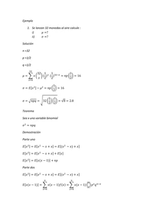 Ejemplo
1. Se lanzan 32 monedas al aire calcule :
i)
ii)
Solución
n =32
p =1/2
q =1/2
Teorema
Sea x una variable binomial
Demostración
Parte uno
Parte dos
 