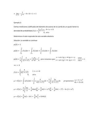 Ejemplo 2:
Ciertas mediciones codificadas del diámetro de avance de la cuerda de un ajuste tienen la
densidad de probabilidad
Determinar el valor esperado de esta variable aleatoria
Solución: La variable es continua
 
