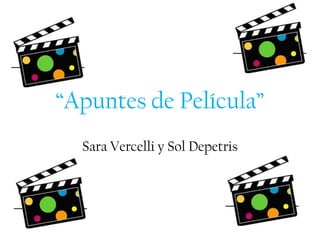 “Apuntes de Película”
Sara Vercelli y Sol Depetris
 
