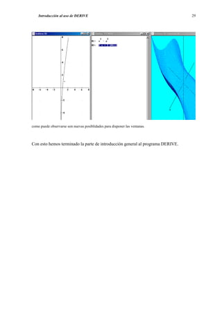 Introducción al uso de DERIVE                                               29




como puede observarse son nuevas posiblidades para disponer las ventanas.



Con esto hemos terminado la parte de introducción general al programa DERIVE.
 