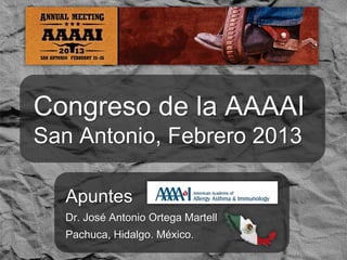 Congreso de la AAAAI
San Antonio, Febrero 2013

  Apuntes
  Dr. José Antonio Ortega Martell
  Pachuca, Hidalgo. México.
 