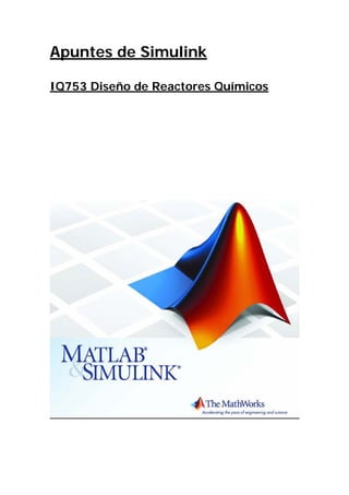 Apuntes de Simulink
IQ753 Diseño de Reactores Químicos
 