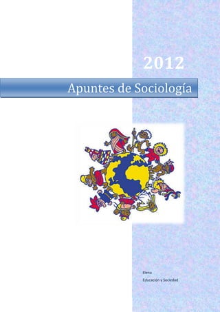 2012
Apuntes de Sociología




            Elena
            Educación y Sociedad
 
