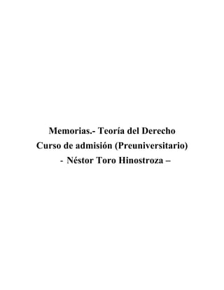 Memorias.- Teoría del Derecho
Curso de admisión (Preuniversitario)
- Néstor Toro Hinostroza –
 