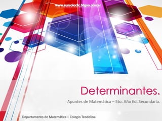 Apuntes de Matemática – 5to. Año Ed. Secundaria.
Departamento de Matemática – Colegio Teodelina
Determinantes.
 