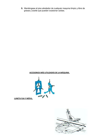 9. Manténgase el piso alrededor de cualquier maquina limpio y libre de
grasas y aceite que puedan ocasionar caídas.
ACCESORIOS MÁS UTILIZADOS DE LA MÁQUINA.
LUNETA FIJA Y MÓVIL.
 