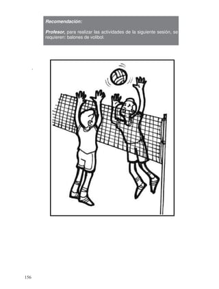 .
Recomendación:
Profesor, para realizar las actividades de la siguiente sesión, se
requieren: balones de volibol.
156
 