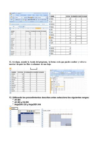 12. Averigua, usando la Ayuda del programa, la forma en la que puedes ocultar y volver a
mostrar después las filas o columnas de una hoja.
13. Utilizando los procedimientos descritos antes selecciona los siguientes rangos:
" A1:B5
" A1:B5 y C4:D8
" Hoja2!A1:C8 y Hoja3!D1:H4
 