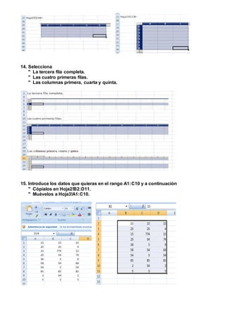 14. Selecciona
" La tercera fila completa.
" Las cuatro primeras filas.
" Las columnas primera, cuarta y quinta.
15. Introduce los datos que quieras en el rango A1:C10 y a continuación
" Cópialos en Hoja2!B2:D11.
" Muévelos a Hoja3!A1:C10.
 