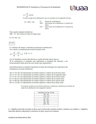 MATEMÁTICAS IV. Estadística y Principios de Probabilidad
Academia de Matemáticas 2015
[ = Significa intervalo cerrado, es decir, que el intervalo contiene al dato o número; en cambio, ( = Significa
intervalo abierto, indicando lo contrario; es decir, que no lo contiene.
 