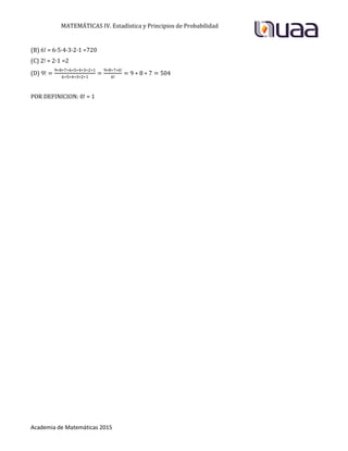 MATEMÁTICAS IV. Estadística y Principios de Probabilidad
Academia de Matemáticas 2015
(B) 6! = 6·5·4·3·2·1 =720
(C) 2! = 2·1 =2
(D)
POR DEFINICION: 0! = 1
 
