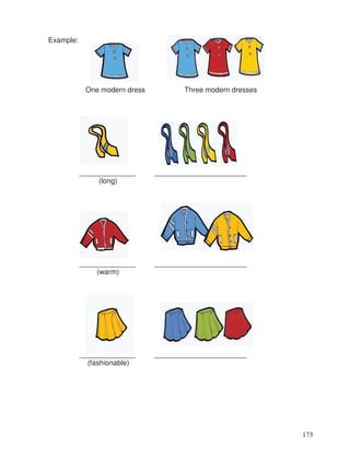 Example:
One modern dress Three modern dresses
______________ _______________________
(long)
______________ _______________________
(warm)
______________ _______________________
(fashionable)
175
 