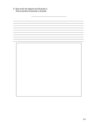 6. Now write the legend and illustrate it.
Ahora escribe la leyenda e ilústrala.
________________________________
________________________________________________________________
________________________________________________________________
________________________________________________________________
________________________________________________________________
________________________________________________________________
________________________________________________________________
________________________________________________________________
________________________________________________________________
________________________________________________________________
________________________________________________________________
365
 