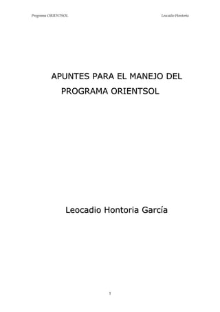 Programa ORIENTSOL                    Leocadio Hontoria




         APUNTES PARA EL MANEJO DEL
              PROGRAMA ORIENTSOL




                Leocadio Hontoria García




                          1
 