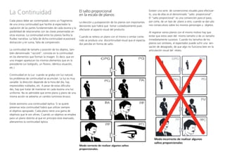 La Continuidad
Cada plano debe ser contemplado como un fragmento
de una única continuidad que facilite al espectador la
captación de las partes fundamentales de cada escena y la
posibilidad de relacionarlas con las claves presentadas en
otras escenas. La continuidad entre los planos facilita la
fluidez narrativa. La falta de dicha continuidad ocasionará
distracción y en suma, falta de comprensión.
La continuidad de tamaño y posición de los objetos, tam-
bién denominado “raccord”, consiste en la continuidad
en los elementos que forman la imagen. Es decir, que en
una imagen aparezcan los mismos elementos que en la
precedente (un bolígrafo, un florero, idéntica situación,
etc.)
Continuidad en la Luz: cuando se graba con luz natural,
los problemas de continuidad se acumulan. La luz es muy
variable: la dirección depende de la hora del día, hay
imprevisibles nublados, etc. A pesar de estas dificulta-
des, hay que tratar de mantener en cada escena una luz
uniforme. No es admisible que entre plano y plano de una
misma acción se advierta un cambio luminoso brusco.
Existe asimismo una continuidad óptica. Si se quiere
preservar esta continuidad habrá que utilizar siempre
el objetivo apropiado. Cada plano tiene una gama de
objetivos que le son afines. Cuando un objetivo se emplea
para un plano distinto al que en principio está reservado,
alteraremos la continuidad óptica.
El salto proporcional
en la escala de planos:
La elección y yuxtaposición de los planos son importantes
decisiones que habrá que tomar cuidadosamente pues
afectarán al aspecto visual del producto.
Cuando se reitera un plano con el mismo o similar conte-
nido se produce una discontinuidad visual que el especta-
dor percibe en forma de salto.
Existen una serie de convenciones visuales para efectuar-
lo, una de ellas es el denominado “salto proporcional”.
El “salto proporcional” es una convención para el paso,
por corte, de un tipo de plano a otro, cuando se dan pla-
nos consecutivos sobre los mismos personajes u objetos.
Al registrar varios planos con el mismo motivo hay que
evitar que estos sean del mismo tamaño o de un tamaño
inmediatamente sucesivo. Cuando los tamaños de los
planos son similares, el espectador puede sufrir una sen-
sación de desagrado, de que algo no funciona bien en la
articulación visual del relato.
'
4"'=3+"5#'8,#8#,/-#1+">'&3'%1+'/#19&1/-01'8+,+'&"'8+3#O'8#,'/#,5&O'7&'%1'5-8#'7&'
8"+1#'+'#5,#O'/%+17#'3&'7+1'8"+1#3'/#13&/%5-9#3'3#I,&'"#3'6-36#3'8&,3#1+H&3'%'
#IH&5#3)#
#
9/#%(D5):%*%#6*%5&)#3/*-&)#8&-#(/#C5)C&#C&:56&#A*K#F.(#(65:*%#F.(#():&)#)(*-#0(/#
C5)C&#:*C*L&# (#.-#:*C*L-C(05*:*C(-:(#).8()56&"#
'
P%+17#'"#3'5+6+A#3'7&'"#3'8"+1#3'3#1'3-6-"+,&3O'&"'&38&/5+7#,'8%&7&'3%K,-,'%1+'
3&13+/-01'7&'7&3+B,+7#O'7&'$%&'+"B#'1#'K%1/-#1+'I-&1'&1'"+'+,5-/%"+/-01'9-3%+"'7&"'
,&"+5#)#
#
#
#
'
M&#A*K#)(-)*85N-#0(#)*/:A).*/#0()*D%*0*;/(#)5#)(#K.G:*3&-(-#0&)#3/*-&)#0(/#C5)C&#
4"'=3+"5#'8,#8#,/-#1+">'&3'%1+'/#19&1/-01'8+,+'&"'8+3#O'8#,'/#,5&O'7&'%1'5-8#'7&'
8"+1#'+'#5,#O'/%+17#'3&'7+1'8"+1#3'/#13&/%5-9#3'3#I,&'"#3'6-36#3'8&,3#1+H&3'%'
#IH&5#3)#
#
9/#%(D5):%*%#6*%5&)#3/*-&)#8&-#(/#C5)C&#C&:56&#A*K#F.(#(65:*%#F.(#():&)#)(*-#0(/#
C5)C&#:*C*L&# (#.-#:*C*L-C(05*:*C(-:(#).8()56&"#
'
P%+17#'"#3'5+6+A#3'7&'"#3'8"+1#3'3#1'3-6-"+,&3O'&"'&38&/5+7#,'8%&7&'3%K,-,'%1+'
3&13+/-01'7&'7&3+B,+7#O'7&'$%&'+"B#'1#'K%1/-#1+'I-&1'&1'"+'+,5-/%"+/-01'9-3%+"'7&"'
,&"+5#)#
#
#
 