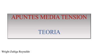 APUNTES MEDIA TENSION
TEORIA
Wright Zuñiga Reynaldo
 