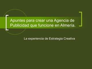Apuntes para crear una Agencia de Publicidad que funcione en Almería. La experiencia de Estrategia Creativa 