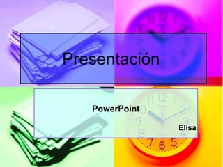 Presentación

   PowerPoint

                Elisa
 