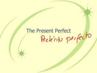 The Present Perfect
 
