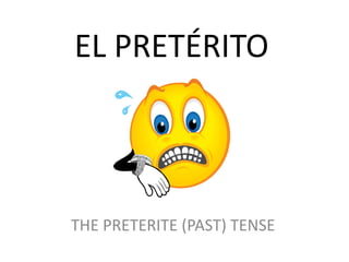 EL PRETÉRITO
THE PRETERITE (PAST) TENSE
 