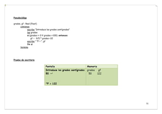 31
Pseudocódigo
grados, gf : Real (float)
comienza
escribe “Introduce los grados centígrados”
lee grados
si (grados >= 0 Y grados <=100) entonces
gf ← 9/5 * grados +32
escribe “ °F = ”, gf
fin si
termina
Prueba de escritorio
 