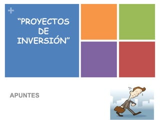 +
“PROYECTOS
DE
INVERSIÓN”
APUNTES
 