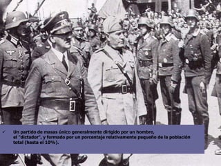  Un partido de masas único generalmente dirigido por un hombre,
el "dictador", y formado por un porcentaje relativamente pequeño de la población
total (hasta el 10%).
 
