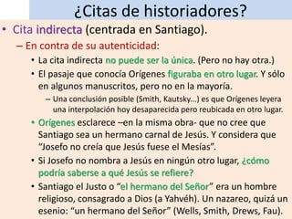 ¿Citas de historiadores?
• Cita indirecta (centrada en Santiago).
– En contra de su autenticidad:
• La cita indirecta no p...