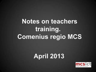 Notes on teachers
training.
Comenius regio MCS
April 2013
 