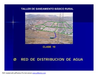 CLASE 10
TALLER DE SANEAMIENTO BÁSICO RURAL
RED DE DISTRIBUCION DE AGUAØØ
PDF created with pdfFactory Pro trial version www.pdffactory.com
 