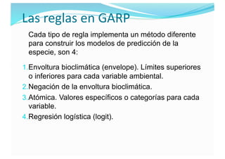 Las reglas en GARP
Cada tipo de regla implementa un método diferente
para construir los modelos de predicción de la
especi...
