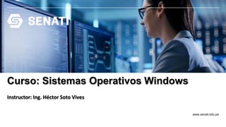 www.senati.edu.pe
Curso: Sistemas Operativos Windows
Instructor: Ing. Héctor Soto Vives
 