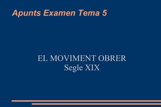 Apunts Examen Tema 5 EL MOVIMENT OBRER Segle XIX 
