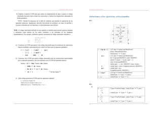 Generación de código intermedio
47
b) Ampliar el anterior ETDS para que realice la comprobación de tipos y genere el código
intermedio necesario para evaluar las expresiones y realizar las asignaciones adecuadas en
dicha gramática.
NOTA: Diseñar la estructura de la tabla de símbolos que permita la realización de los
apartados anteriores. Igualmente, describir brevemente los atributos, así como los perfiles y
acciones realizadas por las funciones y/o procedimientos que utilicéis.
*8.20.- El código intermedio definido en este capítulo se modifica para permitir generar etiquetas
y utilizarlas como destino de los saltos (similares a las utilizadas en los lenguajes
ensambladores). Por ejemplo, podríamos generar secuencias de código intermedio similares a:
if e<f goto L1
goto L2
L2: a:= a-1
L1: a := a + 1
a) Construye un ETDS que genere este código intermedio para la evaluación de expresiones
lógicas (mediante representación por control de flujo) para la siguiente gramática:
E ! E or E | E and E | not E
| ( E ) | E oprel E
| true | false | id
b) Construye otro ETDS que genere código intermedio para las instrucciones representadas
por la siguiente gramática, que sea coherente con el ETDS del apartado anterior.
Instruc ! if E then Instruc else Instruc
| while E do Instruc
| for id := E to E do Instruc
| id := E /* de tipo lógico */
c) ¿Qué código generará tu ETDS para las siguientes cadenas?
x := a<b or (c<d and e<f)
while a<b or (c<d and e<f) do a:=a+1
while (not a) or (x < b and true) do x := x + 1
Generación de código intermedio
48
Soluciones a los ejercicios seleccionados
8.1.-
E1
id.pos := E1.pos
E2
if id > E2 goto
goto
(step) E
goto
I
goto
id := id +E
I ! for id := E1
to E2
S
do I
{ si E1.tipo <> tentero ent MemError()
id.pos:=BuscaPos(id.nom);
emite(id.pos ‘:=’ E1.pos) }
{ si E2.tipo <> tentero ent MemError()
fin:=CreaLans(SIGINST); comi:=SIGINST;
emite(‘if’ id.pos ‘>’ E2.pos ‘goto’ ---)
cont:=CreaLans(SIGINST);
emite(‘goto’ -- ); inc:=SIGINST; S.pos:=id.pos; }
{ emite(‘goto’ comi); CompletaLans(cont, SIGINST) }
{ emite(‘goto’ inc);
CompletaLans(fin, SIGINST) }
S ! step E { si E.tipo <> tentero ent MemError()
emite(S.pos ‘:=’ S.pos ‘+’ E.pos) }
S ! " { emite(S.pos ‘:=’ S.pos ‘+’ 1) }
8.2.-
a)
E ! T1
{ +
T2
}
{ E.pos:=CreaVarTemp(); emite (E.pos ’:=’ T1.pos) }
{ emite(E.pos ‘:=’ E.pos ‘+’ T2.pos ) }
T ! F1
{ *
F2
{ T.pos:=CreaVarTemp(); emite (T.pos ‘:=’ F1.pos) }
{ emite(T.pos ‘:=’ T.pos ‘*’ F2.pos ) }
 