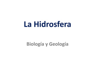 La Hidrosfera
Biología y Geología
 