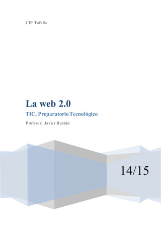 CIP Tafalla
14/15
La web 2.0
TIC, PreparatorioTecnológico
Profesor: Javier Baztán
 